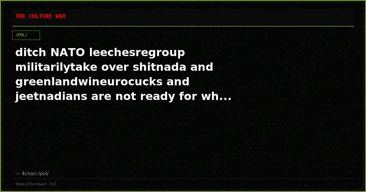 ditch NATO leechesregroup militarilytake over shitnada and greenlandwineurocucks and jeetnadians are not ready for wh...
