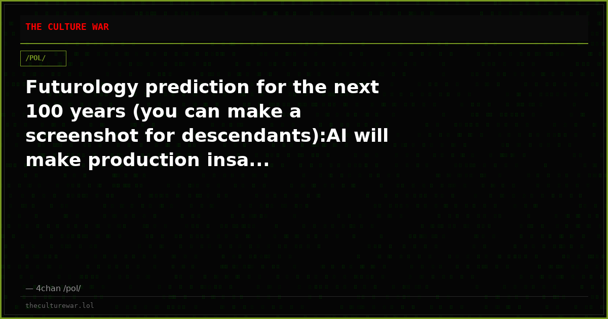 Futurology prediction for the next 100 years (you can make a screenshot for descendants):AI will make production insa...