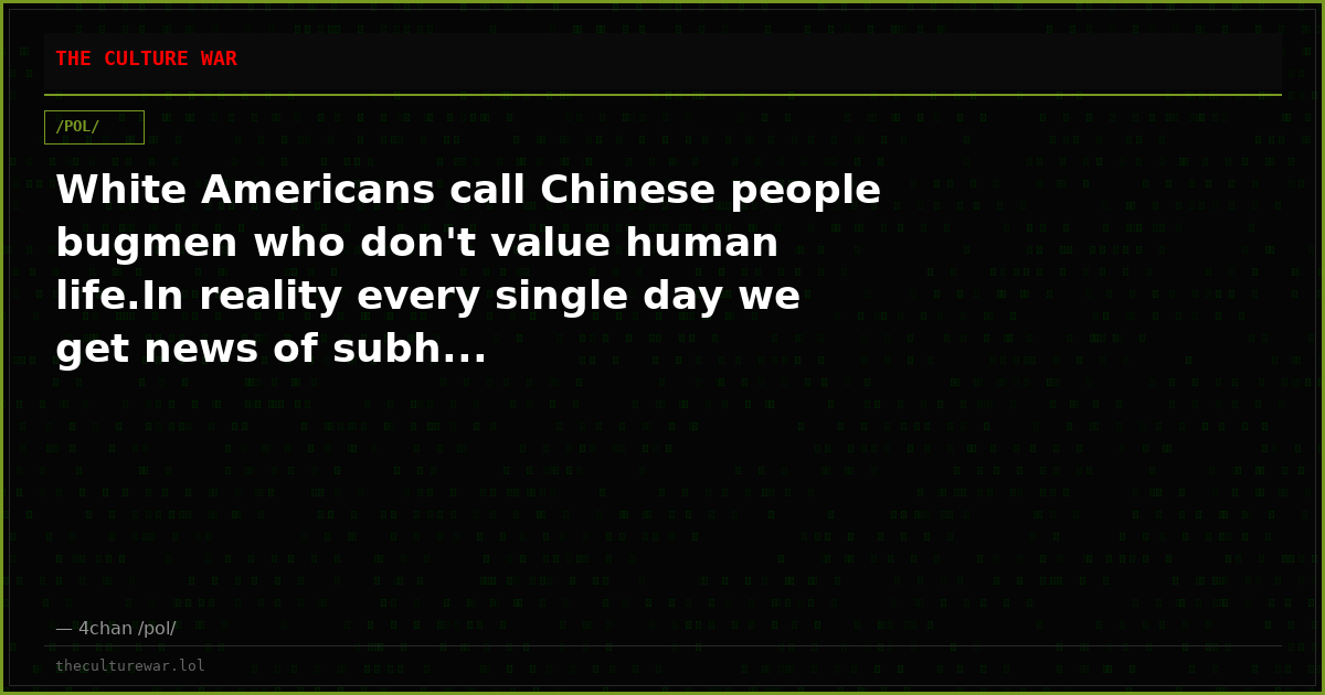 White Americans call Chinese people bugmen who don't value human life.In reality every single day we get news of subh...