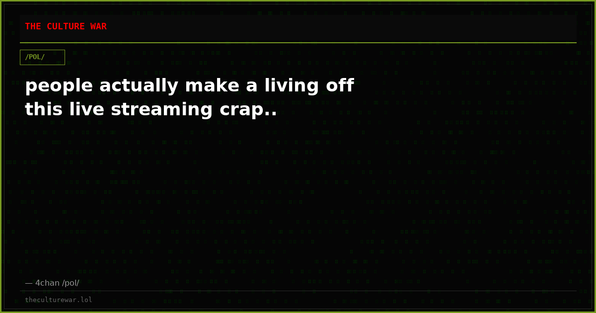people actually make a living off this live streaming crap..