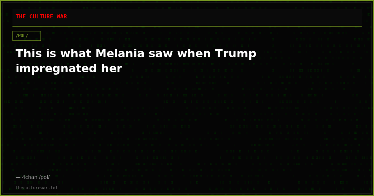 This is what Melania saw when Trump impregnated her
