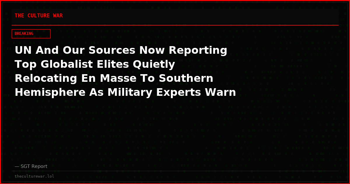 UN And Our Sources Now Reporting Top Globalist Elites Quietly Relocating En Masse To Southern Hemisphere As Military Experts Warn Chances Of Nuclear War Have Never Been Closer!