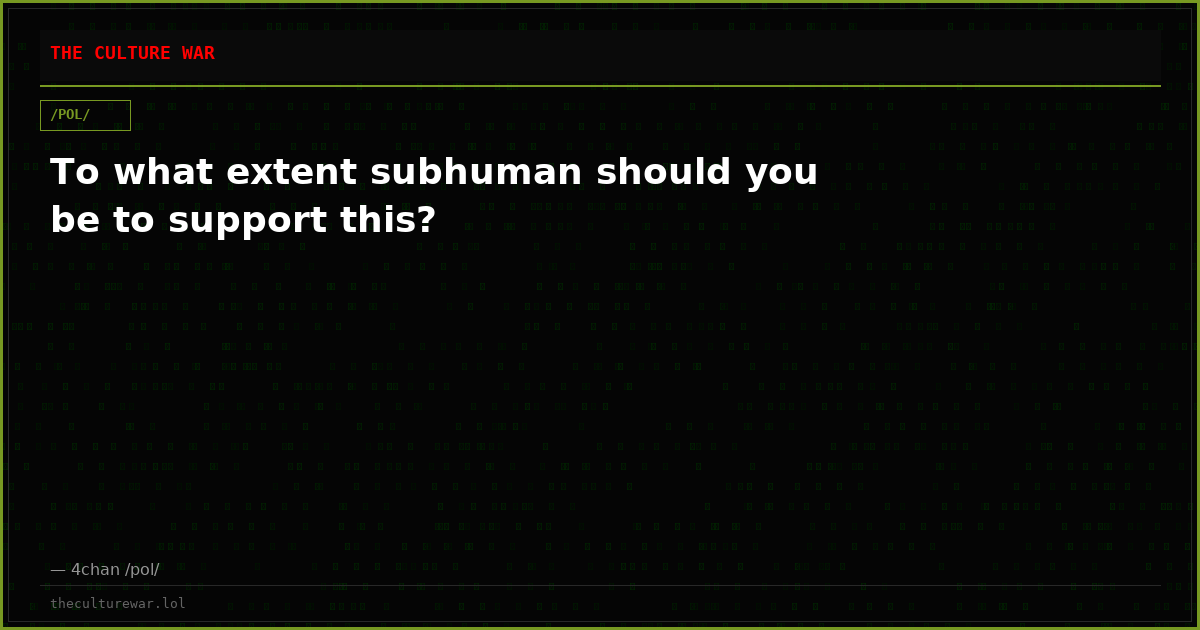 To what extent subhuman should you be to support this?