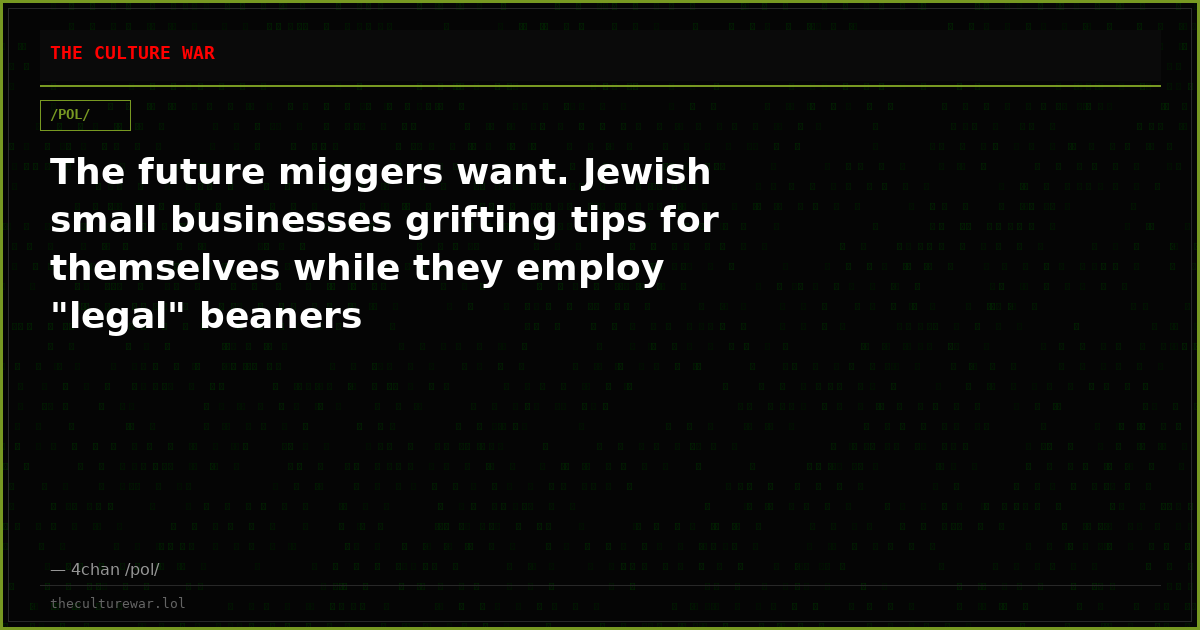 The future miggers want. Jewish small businesses grifting tips for themselves while they employ "legal" beaners