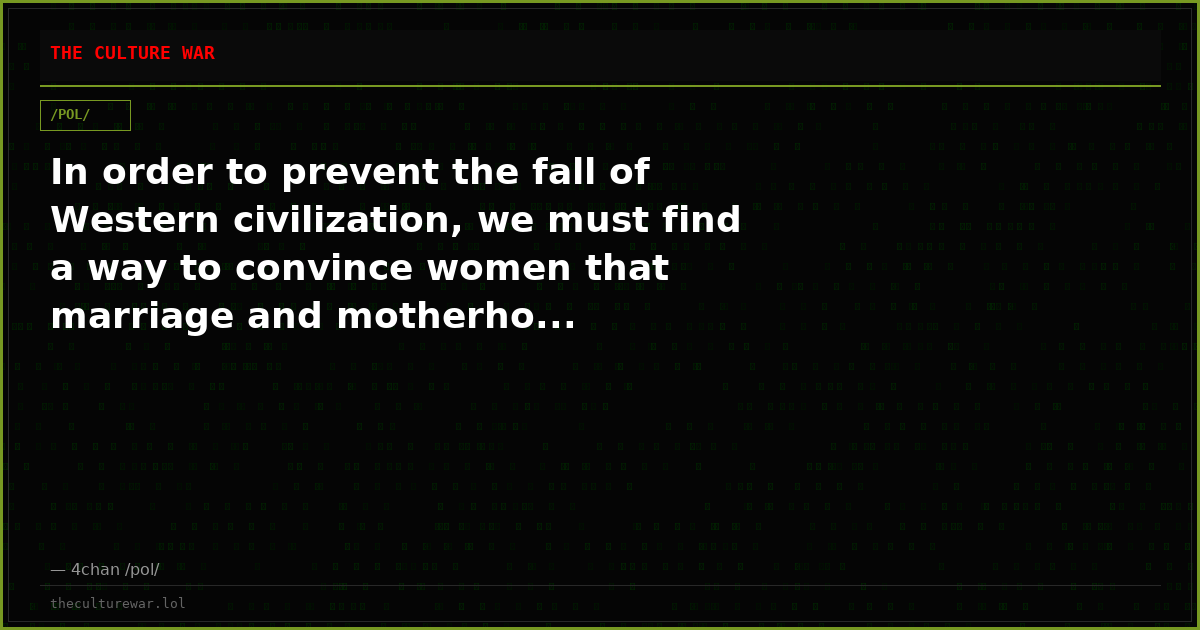 In order to prevent the fall of Western civilization, we must find a way to convince women that marriage and motherho...