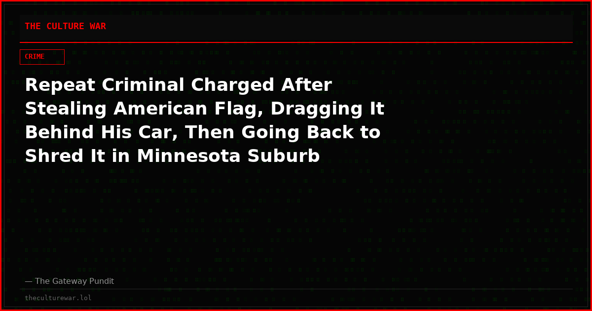 Repeat Criminal Charged After Stealing American Flag, Dragging It Behind His Car, Then Going Back to Shred It in Minnesota Suburb (VIDEO)