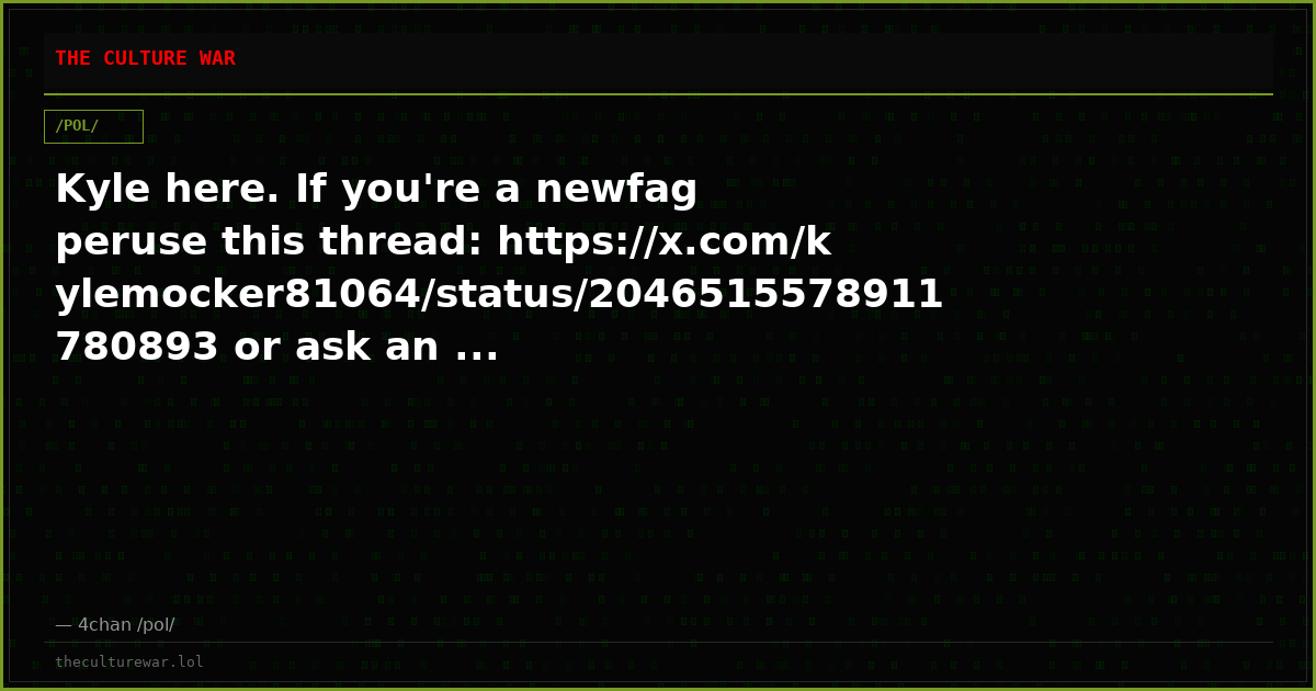 Kyle here. If you're a newfag peruse this thread: https://x.com/kylemocker81064/status/2046515578911780893 or ask an ...