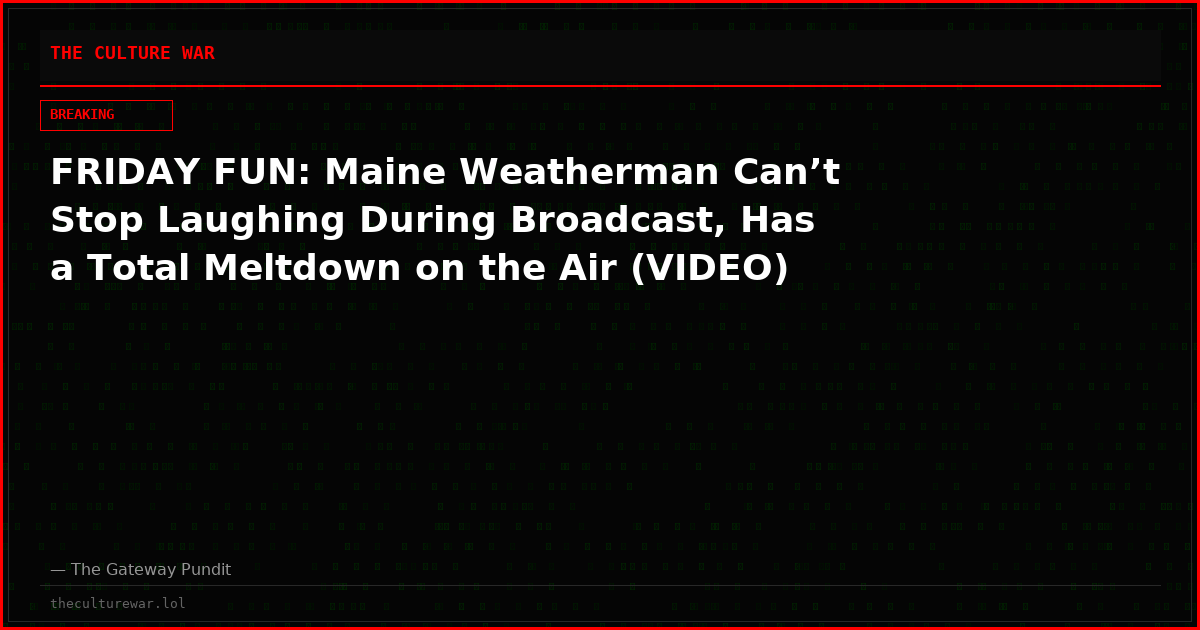 FRIDAY FUN: Maine Weatherman Can’t Stop Laughing During Broadcast, Has a Total Meltdown on the Air (VIDEO)