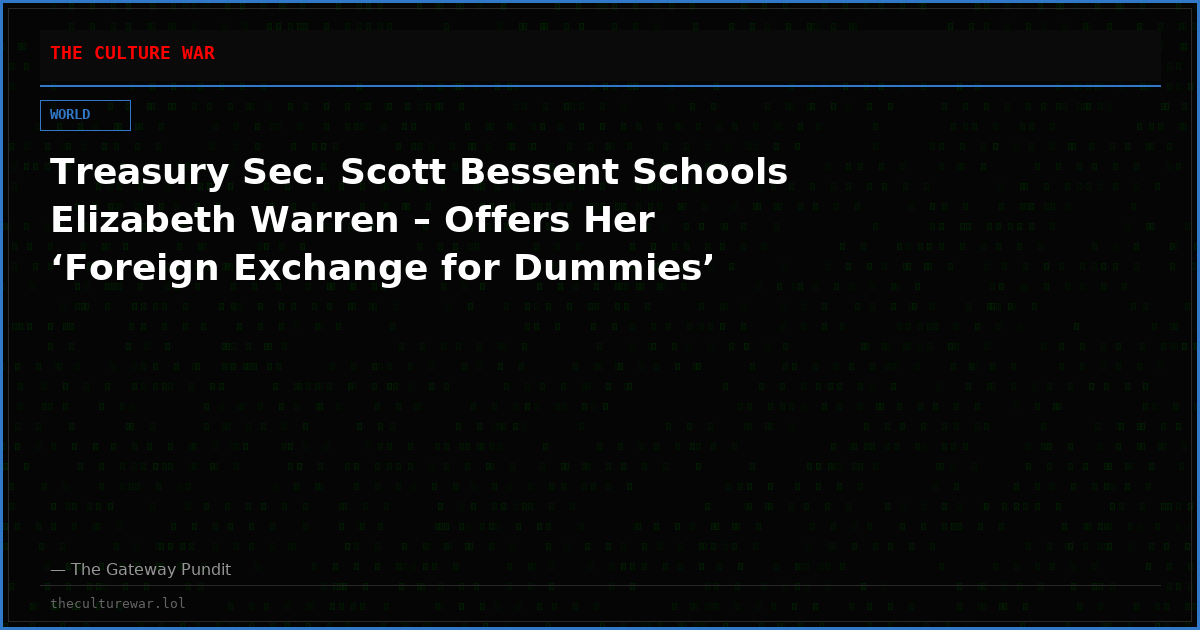 Treasury Sec. Scott Bessent Schools Elizabeth Warren – Offers Her ‘Foreign Exchange for Dummies’