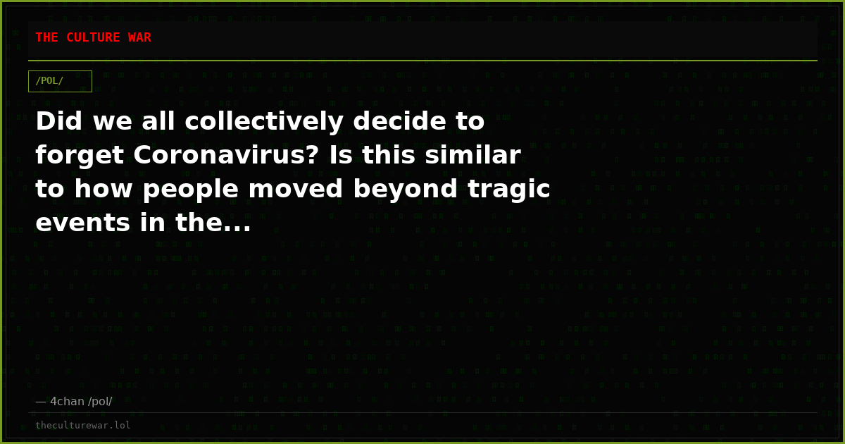 Did we all collectively decide to forget Coronavirus? Is this similar to how people moved beyond tragic events in the...