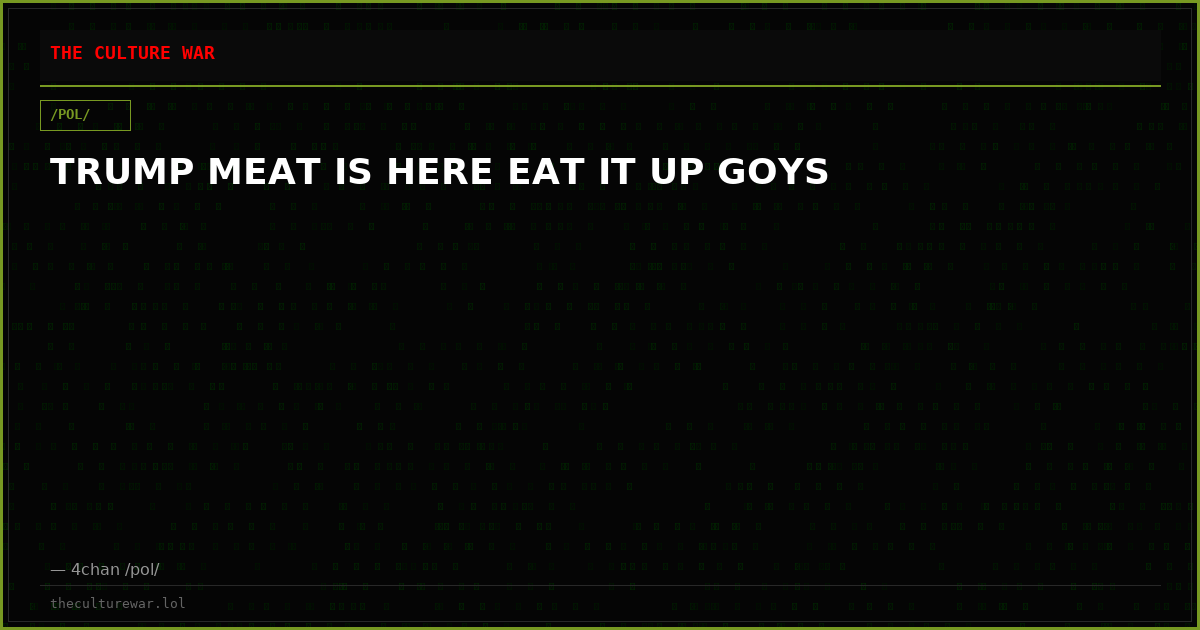 TRUMP MEAT IS HERE EAT IT UP GOYS