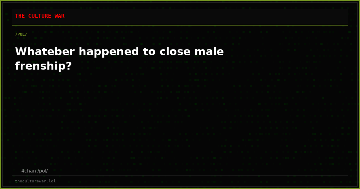 Whateber happened to close male frenship?