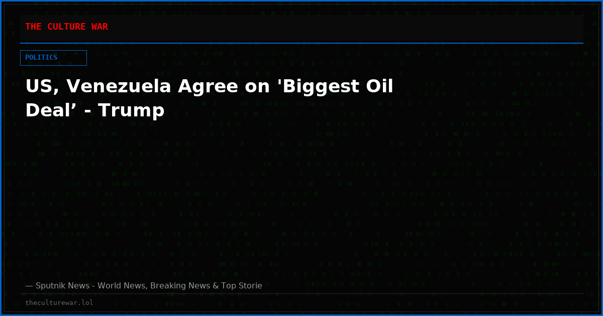 US, Venezuela Agree on 'Biggest Oil Deal’ - Trump