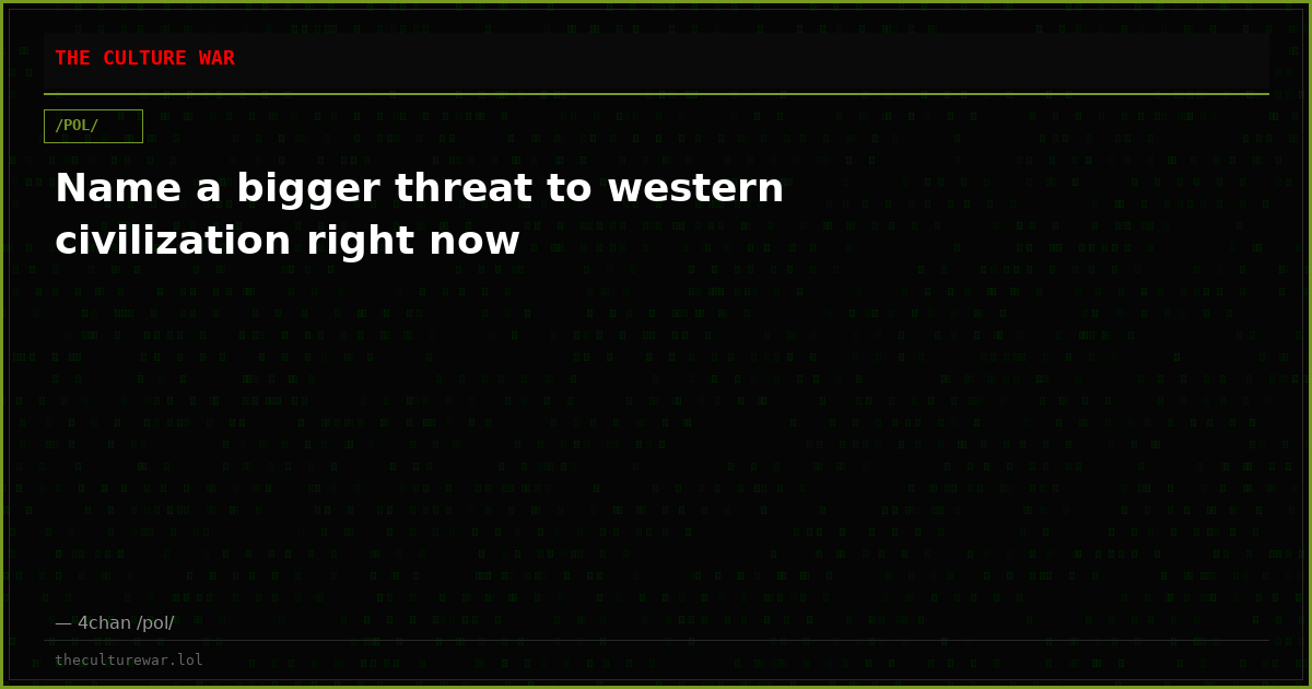 Name a bigger threat to western civilization right now