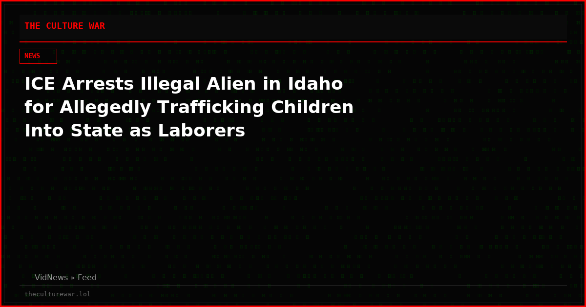 ICE Arrests Illegal Alien in Idaho for Allegedly Trafficking Children Into State as Laborers