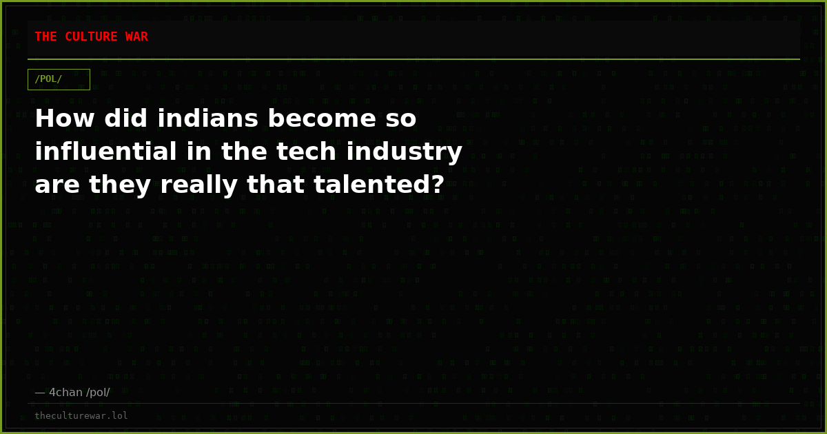 How did indians become so influential in the tech industry are they really that talented?