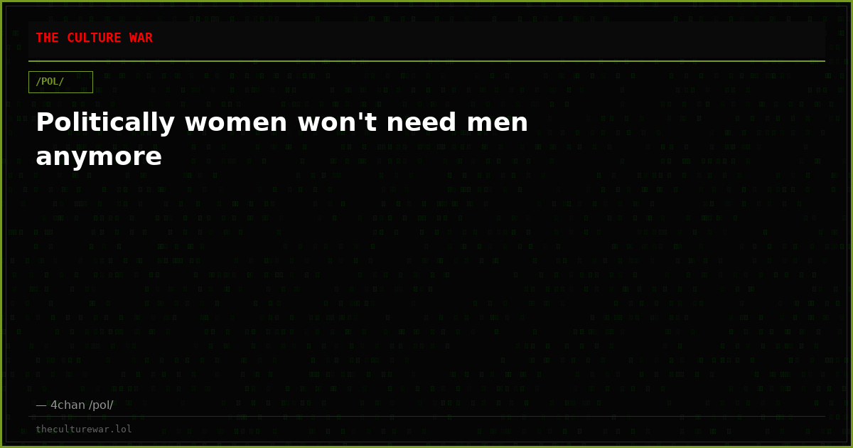 Politically women won't need men anymore