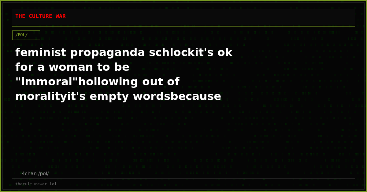 feminist propaganda schlockit's ok for a woman to be "immoral"hollowing out of moralityit's empty wordsbecause when a...