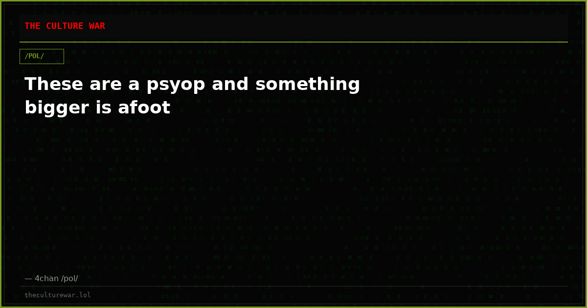These are a psyop and something bigger is afoot