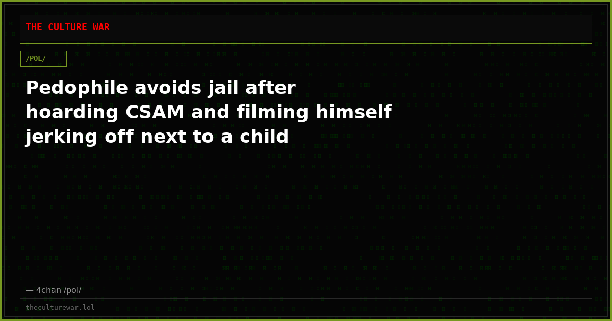 Pedophile avoids jail after hoarding CSAM and filming himself jerking off next to a child