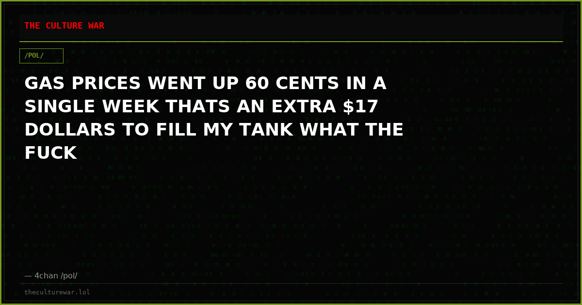 GAS PRICES WENT UP 60 CENTS IN A SINGLE WEEK THATS AN EXTRA $17 DOLLARS TO FILL MY TANK WHAT THE FUCK