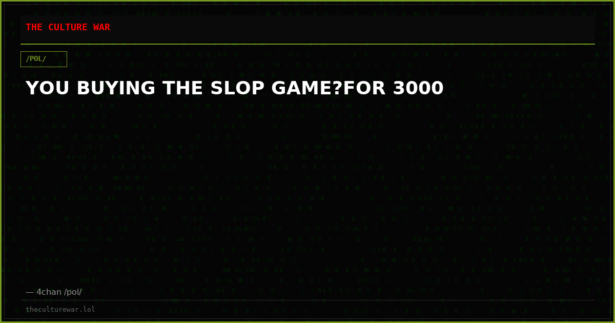 YOU BUYING THE SLOP GAME?FOR 3000