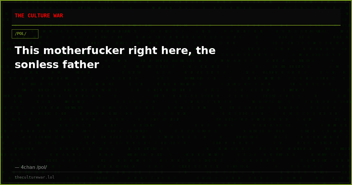 This motherfucker right here, the sonless father