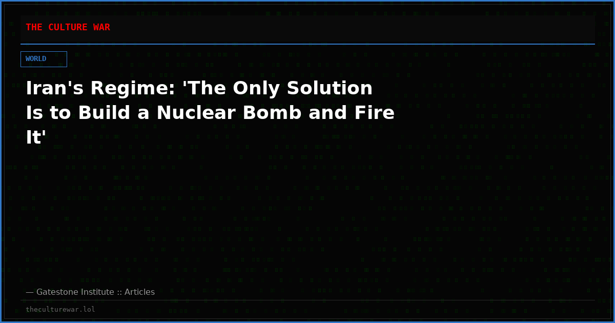 Iran's Regime: 'The Only Solution Is to Build a Nuclear Bomb and Fire It'