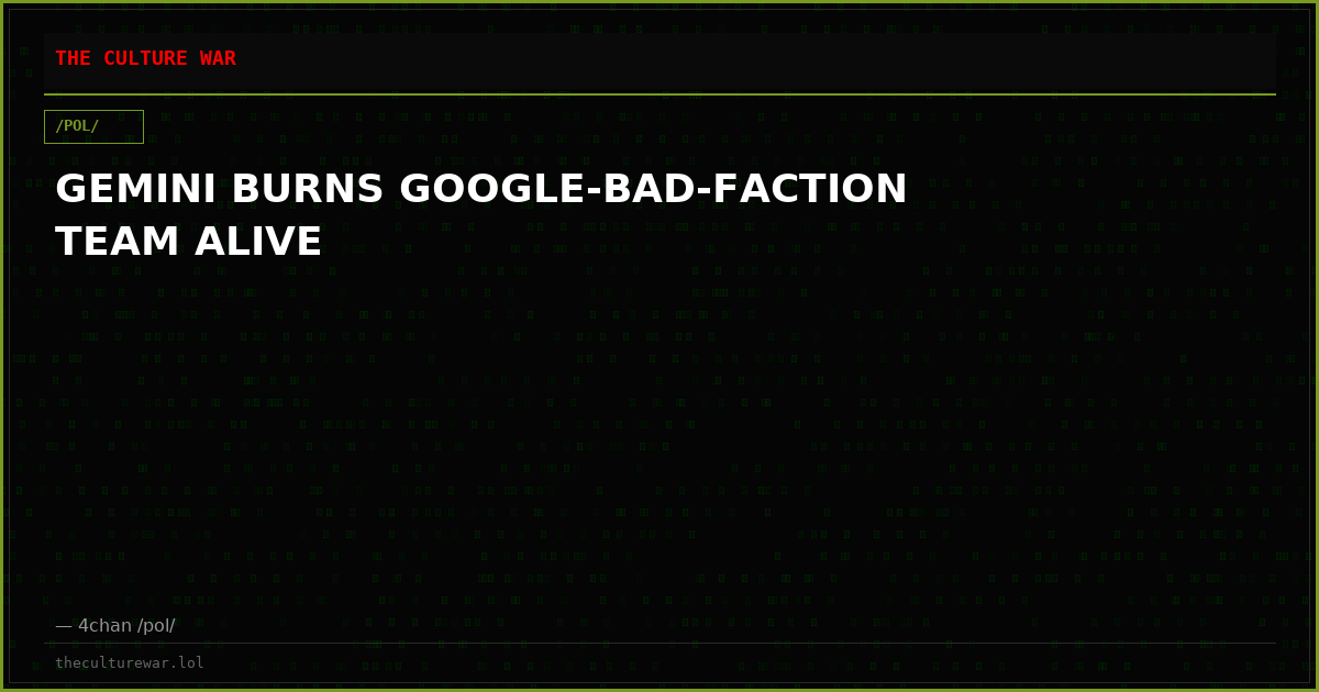 GEMINI BURNS GOOGLE-BAD-FACTION TEAM ALIVE