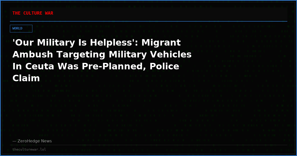 'Our Military Is Helpless': Migrant Ambush Targeting Military Vehicles In Ceuta Was Pre-Planned, Police Claim