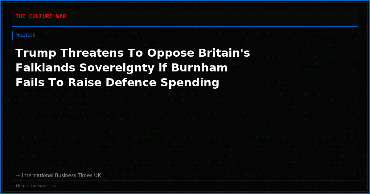 Trump Threatens To Oppose Britain's Falklands Sovereignty if Burnham Fails To Raise Defence Spending