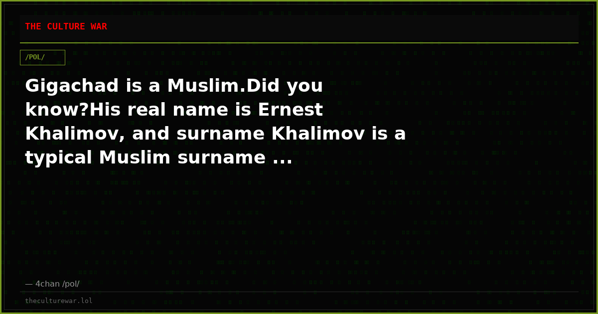 Gigachad is a Muslim.Did you know?His real name is Ernest Khalimov, and surname Khalimov is a typical Muslim surname ...