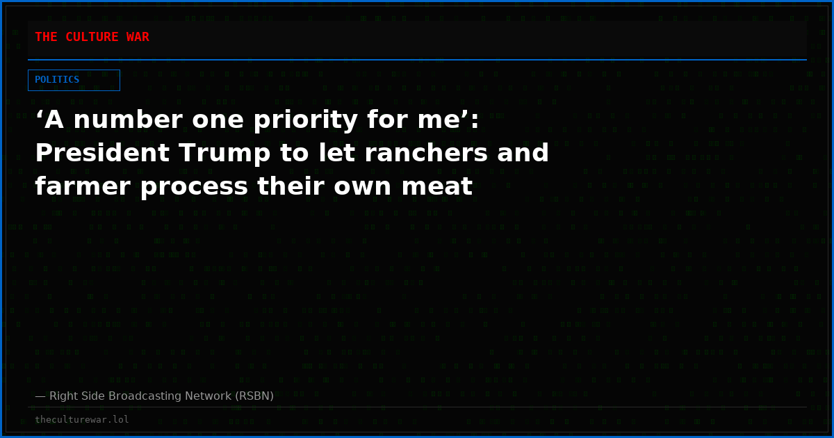 ‘A number one priority for me’: President Trump to let ranchers and farmer process their own meat