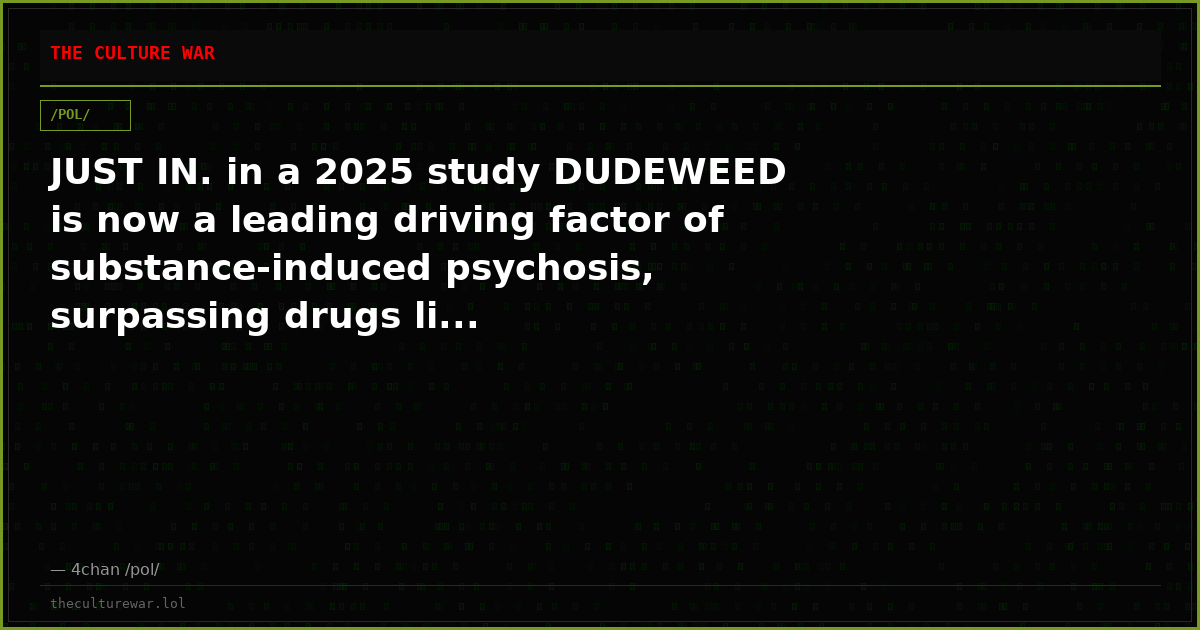 JUST IN. in a 2025 study DUDEWEED is now a leading driving factor of substance-induced psychosis, surpassing drugs li...