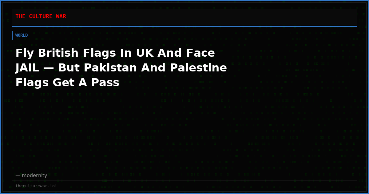 Fly British Flags In UK And Face JAIL — But Pakistan And Palestine Flags Get A Pass