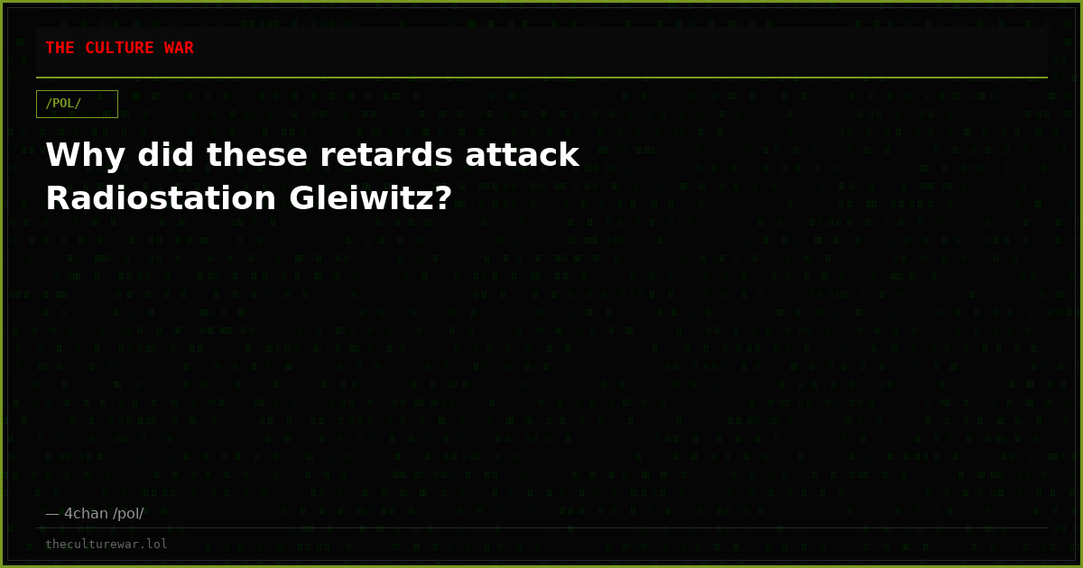 Why did these retards attack Radiostation Gleiwitz?
