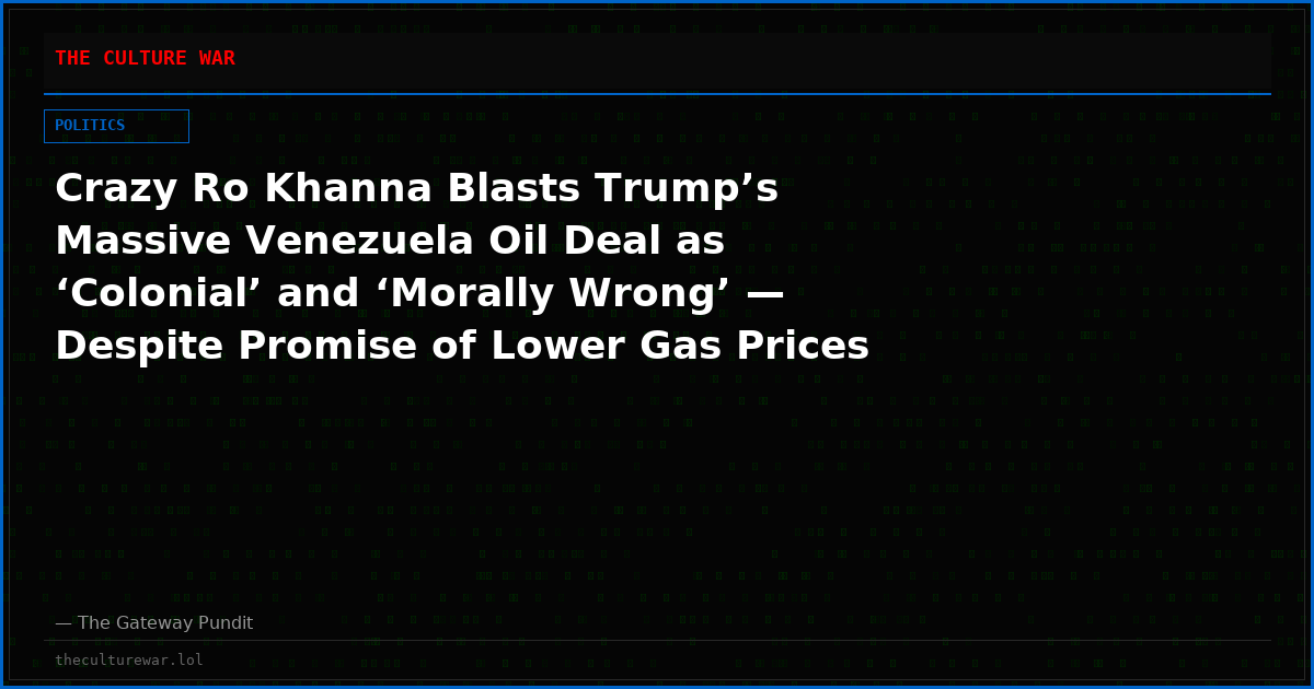 Crazy Ro Khanna Blasts Trump’s Massive Venezuela Oil Deal as ‘Colonial’ and ‘Morally Wrong’ — Despite Promise of Lower Gas Prices (VIDEO)