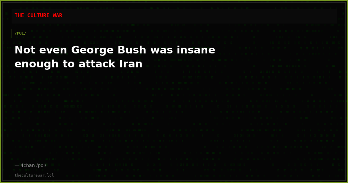 Not even George Bush was insane enough to attack Iran
