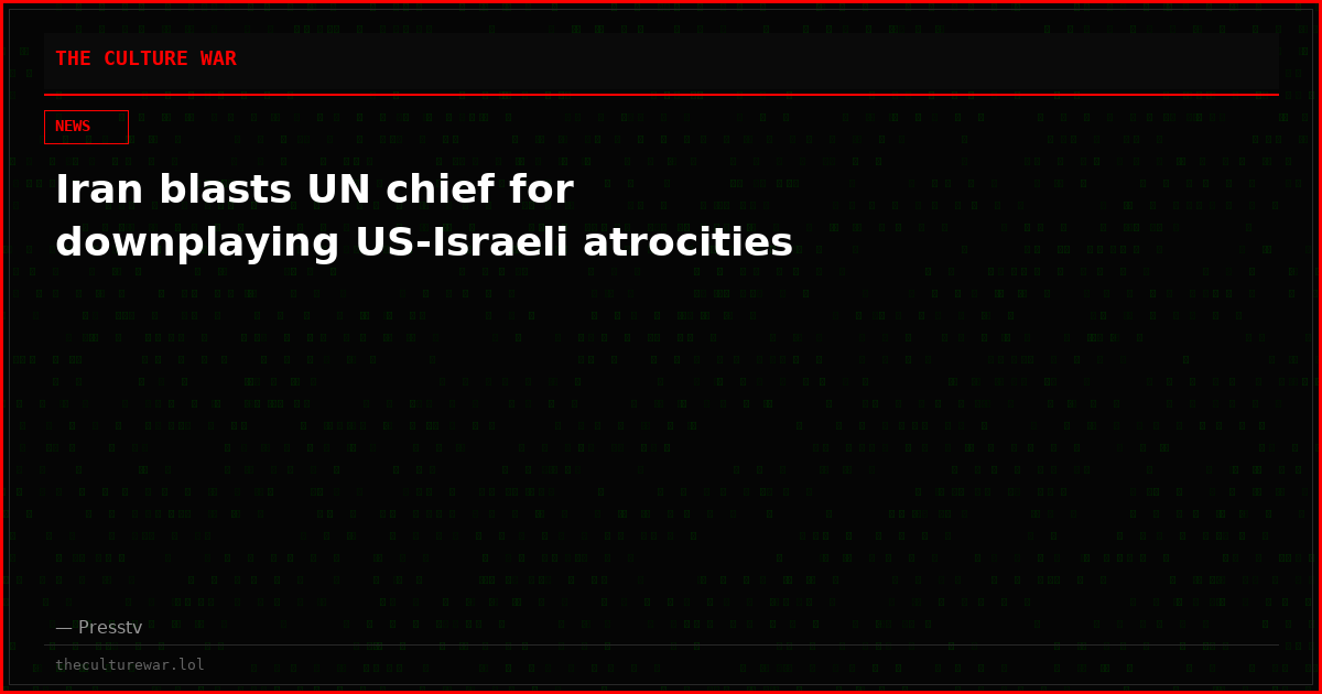 Iran blasts UN chief for downplaying US-Israeli atrocities