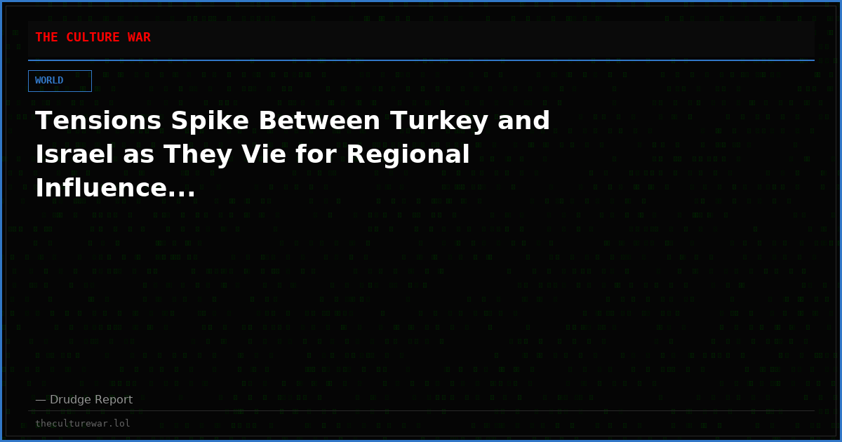 Tensions Spike Between Turkey and Israel as They Vie for Regional Influence...