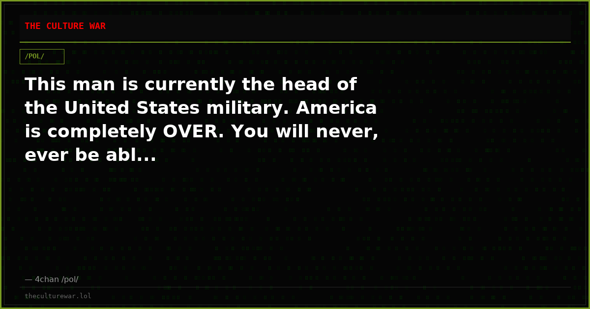 This man is currently the head of the United States military. America is completely OVER. You will never, ever be abl...