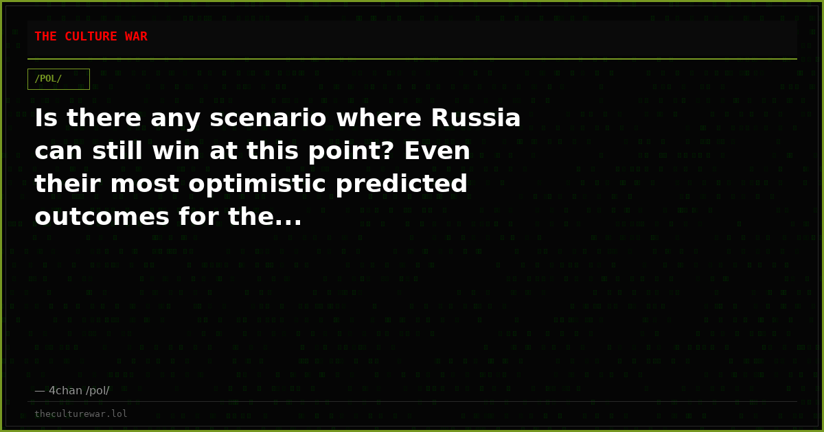 Is there any scenario where Russia can still win at this point? Even their most optimistic predicted outcomes for the...