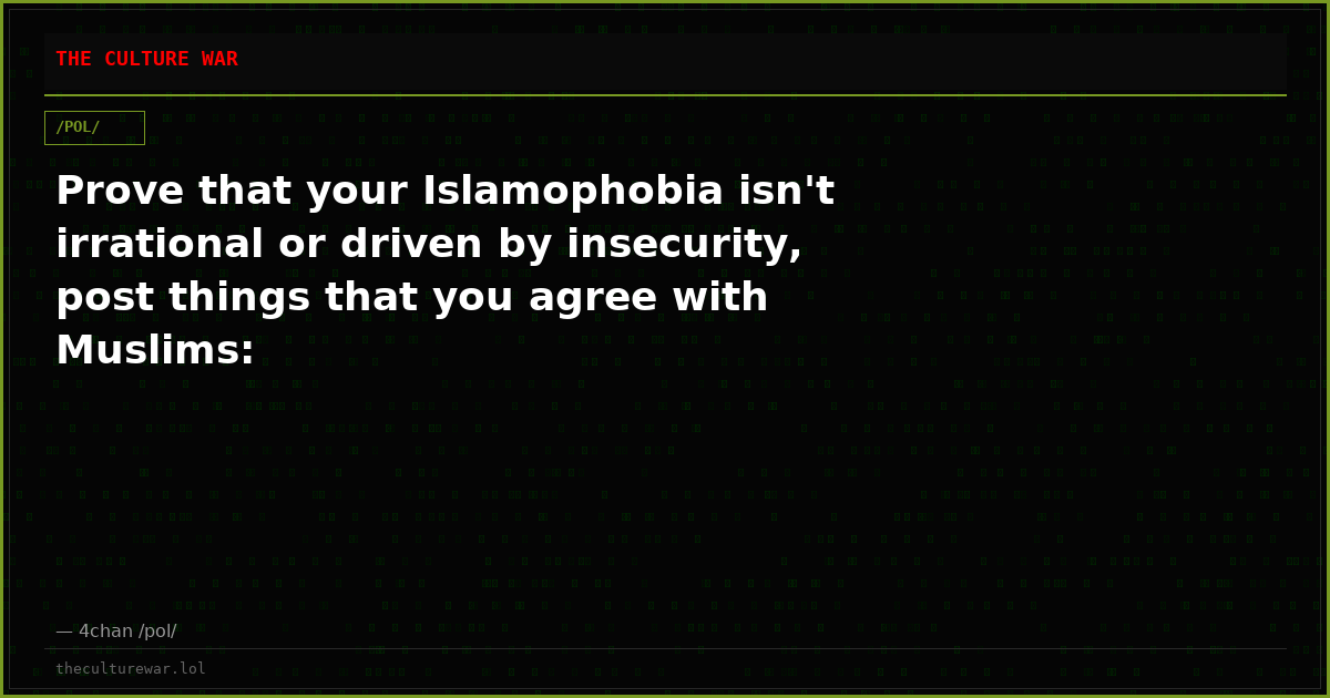 Prove that your Islamophobia isn't irrational or driven by insecurity, post things that you agree with Muslims: