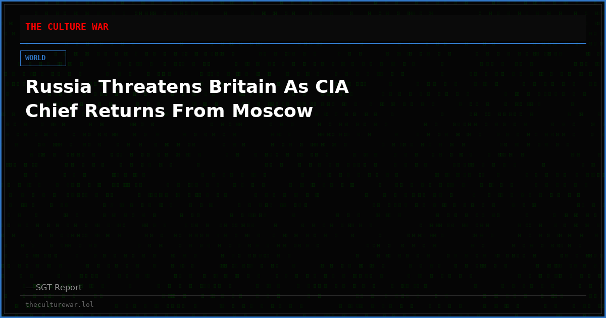 Russia Threatens Britain As CIA Chief Returns From Moscow