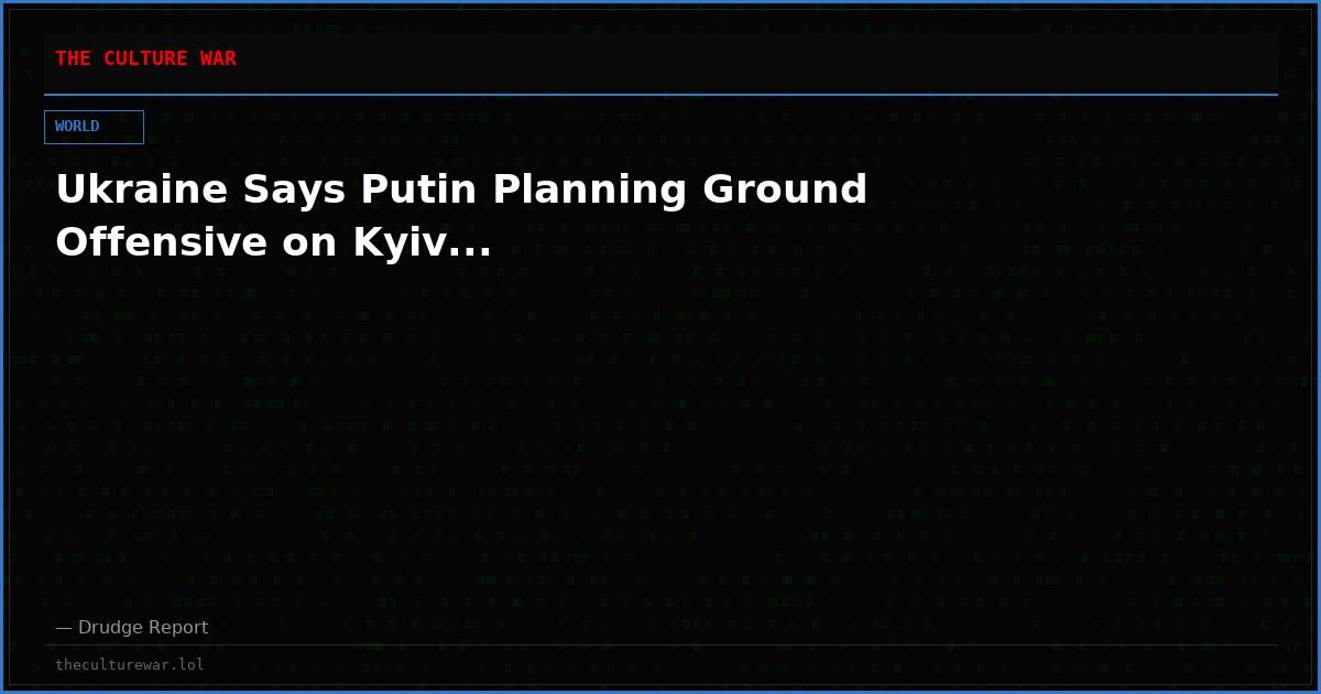Ukraine Says Putin Planning Ground Offensive on Kyiv...
