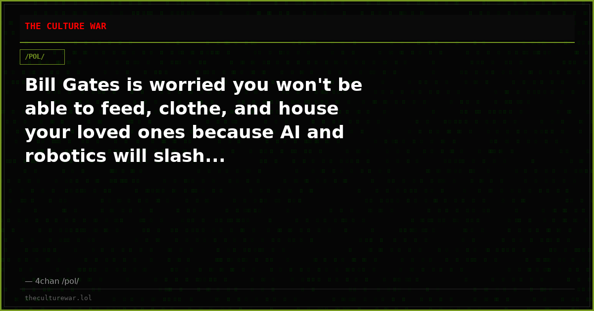 Bill Gates is worried you won't be able to feed, clothe, and house your loved ones because AI and robotics will slash...