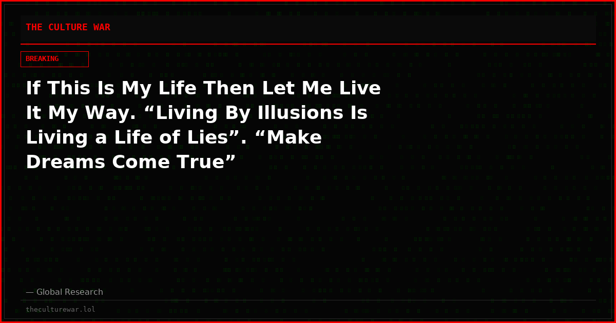 If This Is My Life Then Let Me Live It My Way. “Living By Illusions Is Living a Life of Lies”. “Make Dreams Come True”