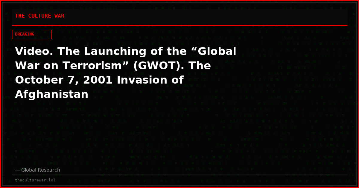 Video. The Launching of the “Global War on Terrorism” (GWOT). The October 7, 2001 Invasion of Afghanistan