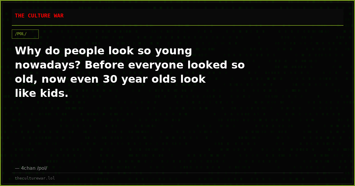 Why do people look so young nowadays? Before everyone looked so old, now even 30 year olds look like kids.