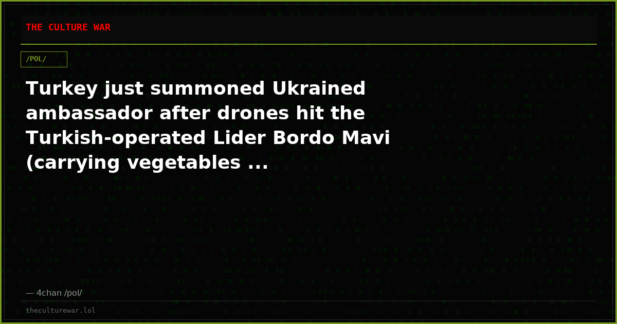 Turkey just summoned Ukrained ambassador after drones hit the Turkish-operated Lider Bordo Mavi (carrying vegetables ...
